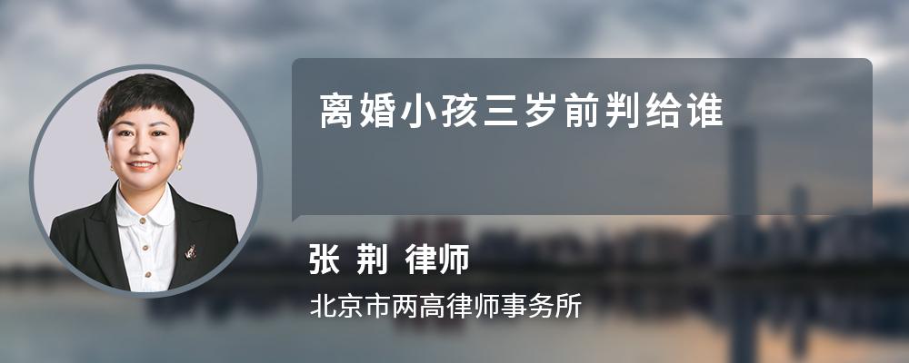 离婚小孩三岁前判给谁 离婚小孩三岁前判给谁