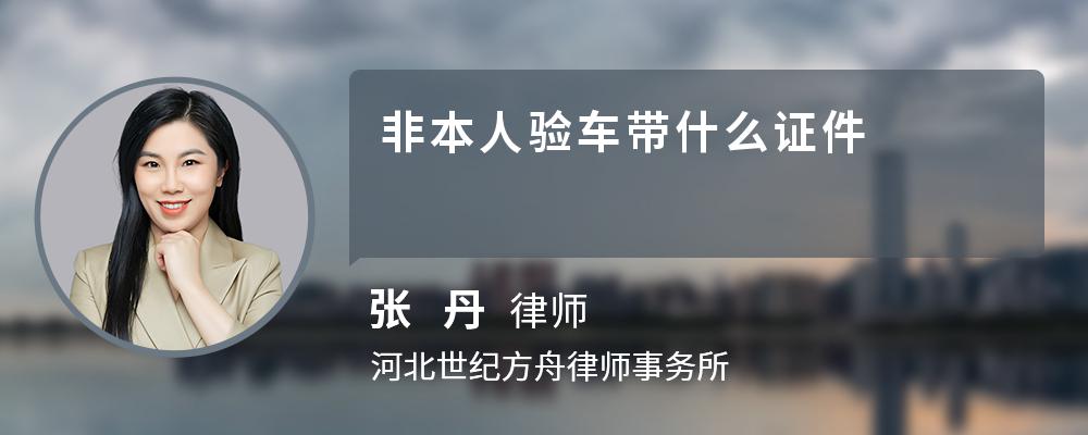 非本人验车带什么证件 非本人验车带什么证件