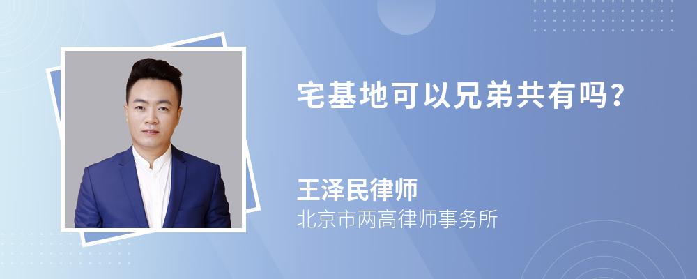 宅基地可以兄弟共有吗? 宅基地可以兄弟共有吗?