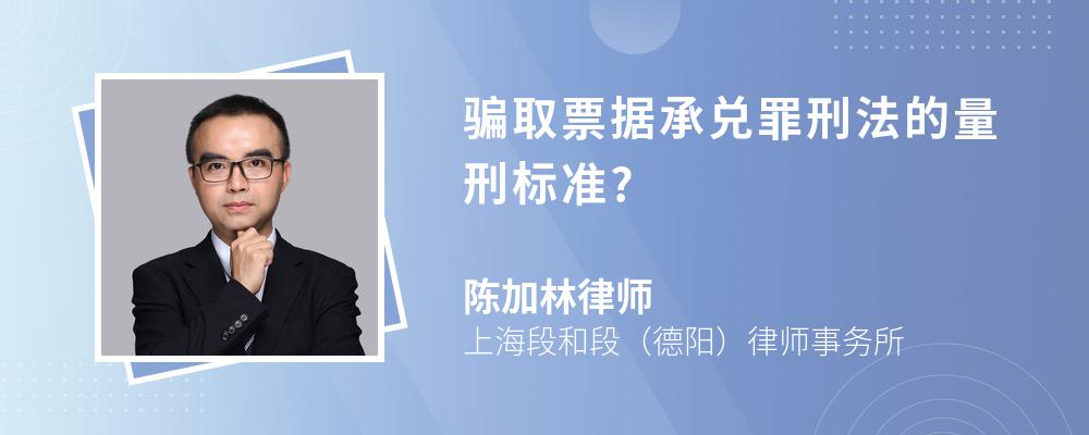 骗取票据承兑罪刑法的量刑标准? 骗取票据承兑罪刑法的量刑标准?