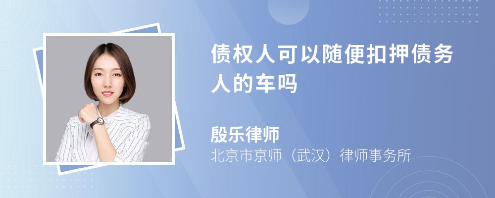 债权人可以随便扣押债务人的车吗 债权人可以随便扣押债务人的车吗