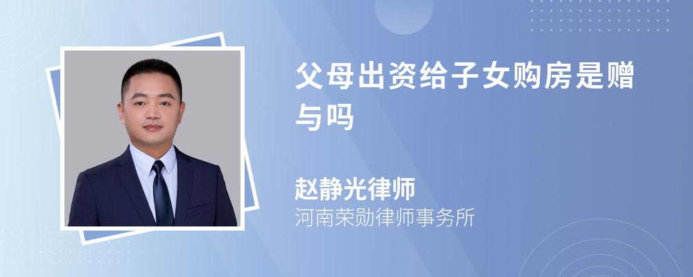 父母出资给子女购房是赠与吗 父母出资给子女购房是赠与吗