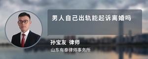 男人自己出轨能起诉离婚吗